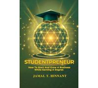 Studentpreneur: How to Start and Grow a Business While Earning Your Degree