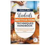 Students Motivation Techniques Handbook: Practical Methods for Developing Strong Study Habits, Time Management Skills, and Self-Discipline