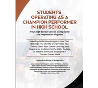 STUDENTS OPERATING AS A CHAMPION PERFORMER IN HIGH SCHOOL: Your High School Career, College and Life Preparation Program