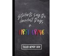 Students Say the Darndest Things in First Grade: Teacher Memory Book. Wide Ruled Journal, Lined Notebook. Great for Back to School, Last Day Teacher Appreciation