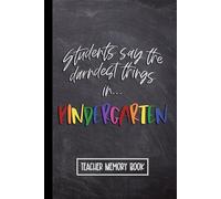 Students Say the Darndest Things in Kindergarten: Teacher Memory Book. Wide Ruled Journal, Lined Notebook. Great for Back to School, Last Day Teacher Appreciation