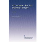 Studi artistici: i "vecchi maestri" d'Italia: la pittura: Volume 1