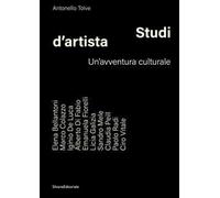 Studi d’artista. Un'avventura culturale. Ediz. illustrata