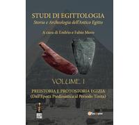 Studi di Egittologia. Storia e Archeologia dell'Antico Egitto Vol. 1. Preistoria e Protostoria Egizia - dall'Epoca Predinastica al Periodo Tinita.