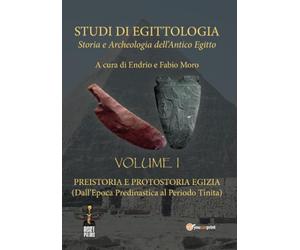Studi di Egittologia. Storia e Archeologia dell'Antico Egitto Vol. 1. Preistoria e Protostoria Egizia - dall'Epoca Predinastica al Periodo Tinita.