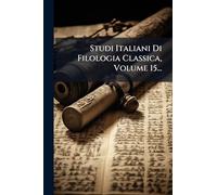 Studi Italiani Di Filologia Classica, Volume 15...