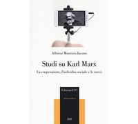 Studi su Karl Marx. La cooperazione, l'individuo sociale e le merci