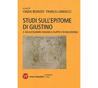 Studi sull'epitome di Giustino. Vol. 2: Da Alessandro Magno a Filippo V di Macedonia.