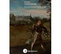Studi Tizianeschi. Annuario della Fondazione Centro Studi Tiziano e Cadore. XIII