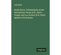 Studia Sacra. Commentaries on the Introductory Verses of St. John's Gospel, and on a Portion of St. Paul's Epistle to the Romans