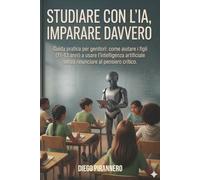 Studiare con l’IA, Imparare Davvero: Guida pratica per genitori: Come aiutare i figli (11-13 anni) a usare l'intelligenza artificiale senza rinunciare al pensiero critico