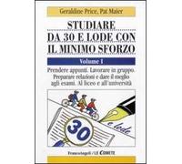 Studiare da 30 e lode e con il minimo sforzo. Vol. 1: Prendere appunti. Lavorare in gruppo. Preparare relazioni e dare il meglio agli esami. Al liceo e all'università.