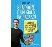 Studiare è un gioco da ragazzi. Il metodo rivoluzionario per fare i compiti in modo efficace e veloce