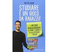 Studiare è un gioco da ragazzi. Il metodo rivoluzionario per fare i compiti in modo efficace e veloce