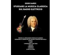 Studiare la musica classica sul basso elettrico: Analisi e spartiti per basso a 4 corde delle più grandi opere di compositori classici, tra tutti ... Sonate, Minuetti, Invenzioni e molto altro!