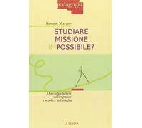 Studiare missione impossibile? Dialoghi e lettere sull'imparare a scuola e in famiglia