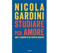 STUDIARE PER AMORE. GIOIE E RAGIONI DI UN INFINITO INCANTO - GARDINI NICOLA -