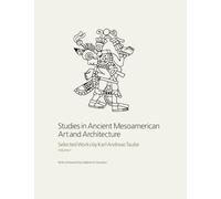 Studies in Ancient Mesoamerican Art and Architecture: Selected Works by Karl Andreas Taube, Volume 1