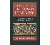 Studies in Expansive Learning: Learning What Is Not Yet There