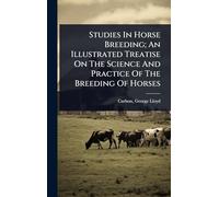 Studies In Horse Breeding; An Illustrated Treatise On The Science And Practice Of The Breeding Of Horses