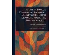 Studies in Song, A Century of Roundels, Sonnets on English Dramatic Poets, The Heptalogia, Etc.