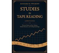 Studies in Tape Reading (Annotated): The 1910 Classic on Price, Volume, Market Structure, and Trading Psychology