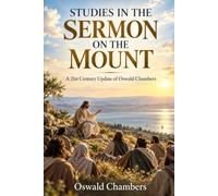 STUDIES IN THE SERMON ON THE MOUNT: A 21st Century Update of Oswald Chambers