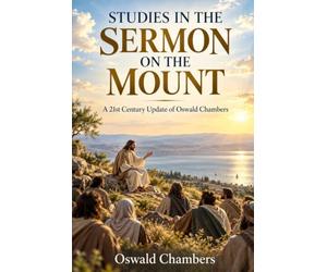 STUDIES IN THE SERMON ON THE MOUNT: A 21st Century Update of Oswald Chambers