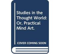 Studies in the Thought World: Or, Practical Mind Art.