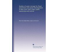 Studies of water storage for flood prevention and power development in New York state under public ownership and control