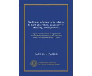 Studies on solution in its relation to light absorption, conductivity, viscosity, and hydrolysis: a report upon a number of experimental ... of the late Professor Henry C. Jones