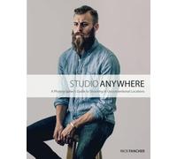 Studio Anywhere: A Photographer's Guide to Shooting in Unconventional Locations [Lingua inglese]