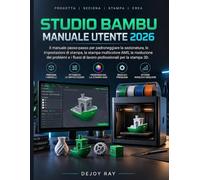 Studio Bambu Manuale utente 2026: Manuale passo passo per padroneggiare lo slicing, le impostazioni di stampa, la stampa multicolore AMS, la ... di lavoro professionali per la stampa 3D.