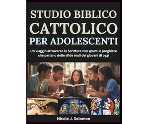 STUDIO BIBLICO CATTOLICO PER ADOLESCENTI: Un viaggio attraverso le Scritture con spunti e preghiere che parlano delle sfide reali dei giovani di oggi
