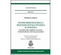 Studio bioetico della diagnosi fetale invasiva in Polonia. I postulati delle modifiche necessarie, formulati alla luce dell'etica personalista