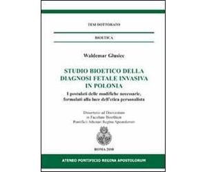 Studio bioetico della diagnosi fetale invasiva in Polonia. I postulati delle modifiche necessarie, formulati alla luce dell'etica personalista