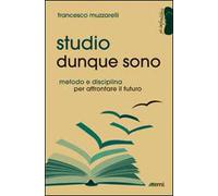 Studio dunque sono. Metodo e disciplina per affrontare il futuro