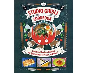 Studio Ghibli Cookbook: Unofficial Recipes Inspired by Spirited Away, Ponyo, and More!