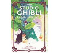 Studio Ghibli. La fabbrica dei sogni. Dalle origini a «Il ragazzo e l’airone»