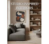 Studio-Inspired Interiors Photography Book: Masterful Interior Design Cues and Modern Studio Photography for the Discerning Decorator