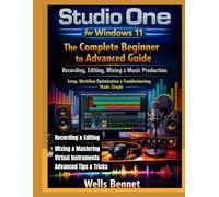 Studio One for Windows 11: The Complete Beginner to Advanced Guide: Recording, Editing, Mixing & Music Production, Setup, Workflow Optimization & Troubleshooting Made Simple