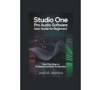 Studio One Pro Audio Software User Guide for Beginners: Your First Step to Professional Music Production