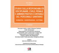 Studio sulla responsabilità disciplinare, civile, penale e amministrativo-contabile del personale sanitario. Normativa, giurisprudenza, dottrina