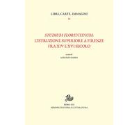 Studium florentinum. L'istruzione superiore a Firenze fra XIV e XVI secolo