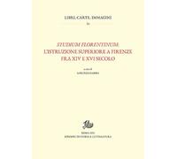 Studium florentinum: l'istruzione superiore a Firenze fra XIV e XVI secolo