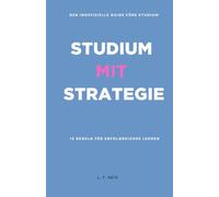 Studium mit Strategie: Der inoffizielle Guide fürs Studium - 12 Regeln für erfolgreiches Lernen