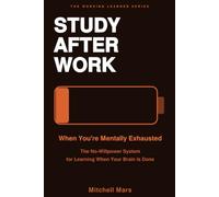 Study After Work When You're Mentally Exhausted: The No-Willpower System for Learning When Your Brain Is Done - The Evening Learning System for ... Arrive Home Exhausted and Still Want to Grow