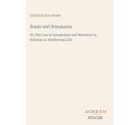 Study and Stimulants: Or, The Use of Intoxicants and Narcotics in Relation to Intellectual Life