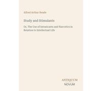 Study and Stimulants: Or, The Use of Intoxicants and Narcotics in Relation to Intellectual Life