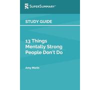 Study Guide: 13 Things Mentally Strong People Don't Do by Amy Morin (SuperSummary)